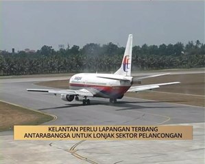 AWANI - Kelantan:  Kelantan perlu lapangan terbang antarabangsa untuk lonjak sektor pelancongan