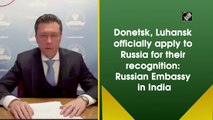 Donetsk, Luhansk officially apply to Russia for recognition: Russian Embassy in India