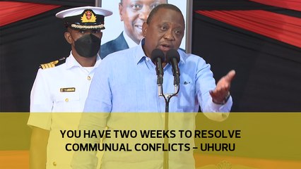 You have two weeks to resolve communal conflicts - Uhuru