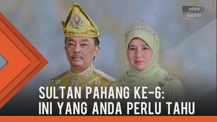 Sultan Pahang Keenam: Apa yang anda perlu tahu