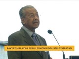 Rakyat Malaysia perlu sokong industri tempatan - Tun Dr Mahathir