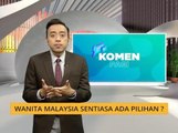 Komen Pagi 14 Jan: Wanita Malaysia sentiasa ada pilihan?