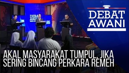 Debat AWANI: Akal masyarakat tumpul, jika sering bincang perkara remeh