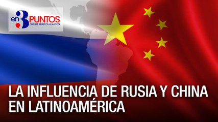 La influencia de Rusia y China en Latinoamérica - En Tres puntos