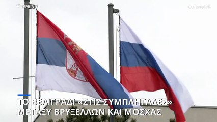 Το Βελιγράδι «στις συμπληγάδες» μεταξύ Βρυξελλών και Μόσχας
