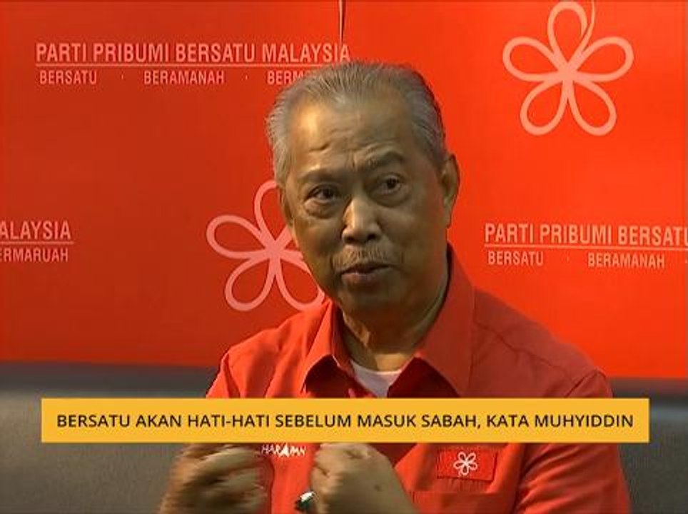 BERSATU akan hati-hati sebelum masuk Sabah, kata Muhyiddin