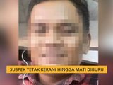 Suspek tetak kerani hingga mati diburu