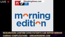 Researchers confirm COVID patients can suffer serious cardiac complications - 1breakingnews.com