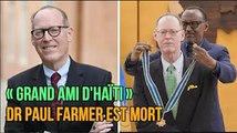 « grand ami d'Haïti » Dr Paul Farmer est mort dans son sommeil