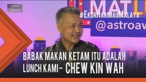 MatLuthfi: Babak makan ketam itu adalah lunch kami, seloroh Chew Kin Wah