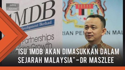 Isu 1MDB akan dimasukkan dalam sejarah Malaysia - Dr Maszlee