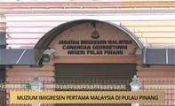 AWANI - Pulau Pinang: Muzium Imigresen pertama Malaysia di Pulau Pinang