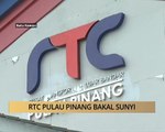 AWANI - Pulau Pinang: RTC Pulau Pinang bakal sunyi