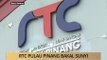 AWANI - Pulau Pinang: RTC Pulau Pinang bakal sunyi