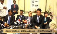 AWANI - Negeri Sembilan: Negeri Sembilan batal ambil alih Hospital Mawar