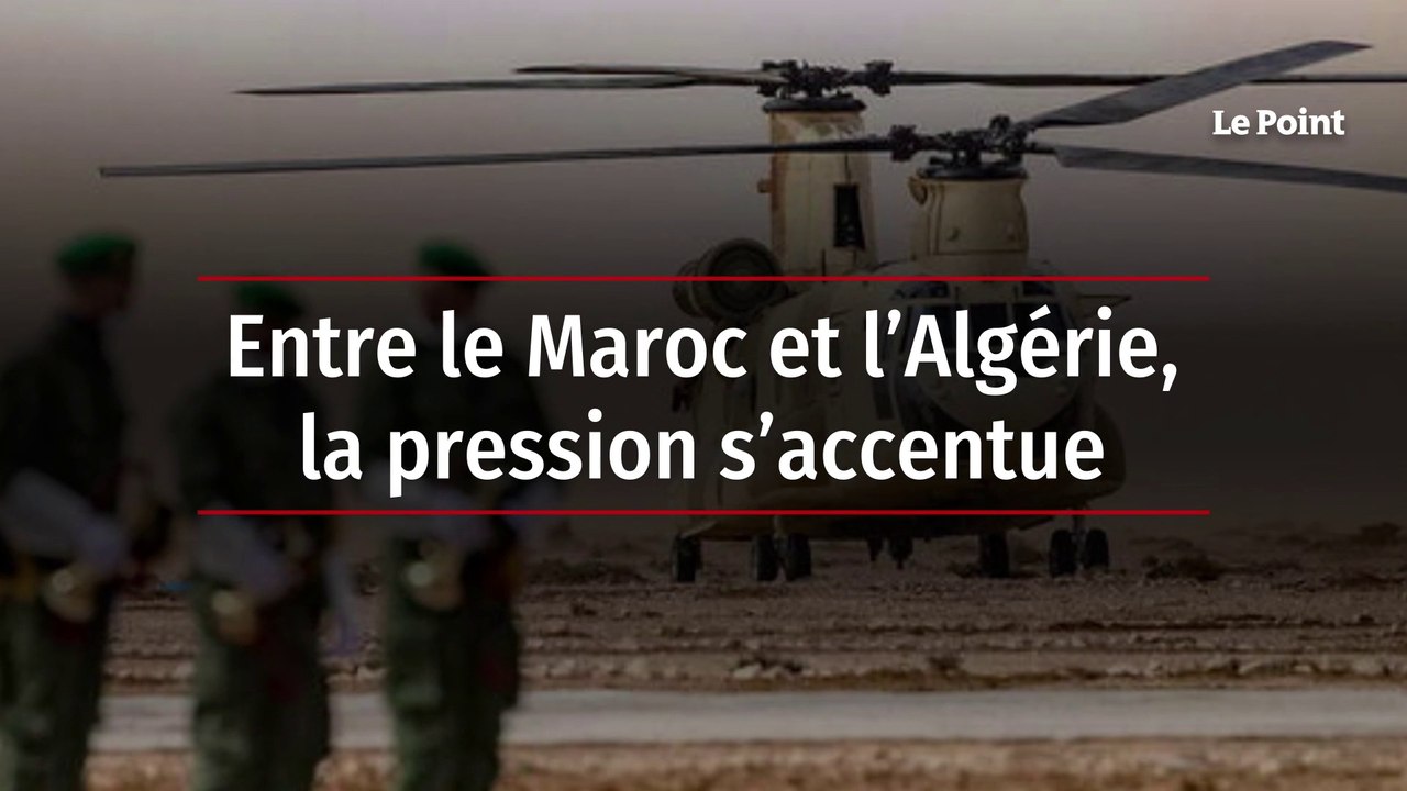 Entre le Maroc et l’Algérie, la pression s’accentue
