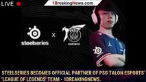 SteelSeries Becomes Official Partner of PSG Talon Esports' 'League of Legends' Team - 1BREAKINGNEWS.