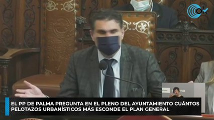 El PP de Palma pregunta en el pleno del Ayuntamiento cuántos  pelotazos urbanísticos más esconde el Plan General
