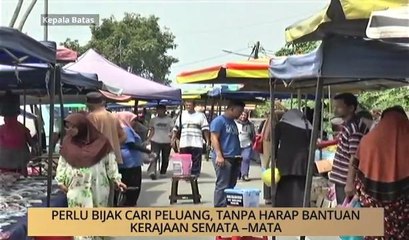 AWANI - P. Pinang: Perlu bijak cari peluang, tanpa harap bantuan kerajaan semata-mata
