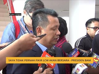Saya tidak pernah fikir LCW akan bersara - Presiden BAM