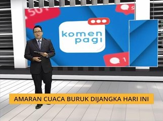 Komen Pagi 8 Nov: Amaran cuaca buruk dijangka hari ini