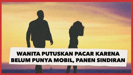 Panen Sindiran, Wanita Ini Putuskan Pacar karena Belum Punya Mobil dan Rumah di Umur 28