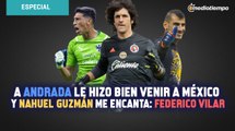 A Andrada le hizo bien venir a México y Nahuel Guzmán me encanta: Federico Vilar