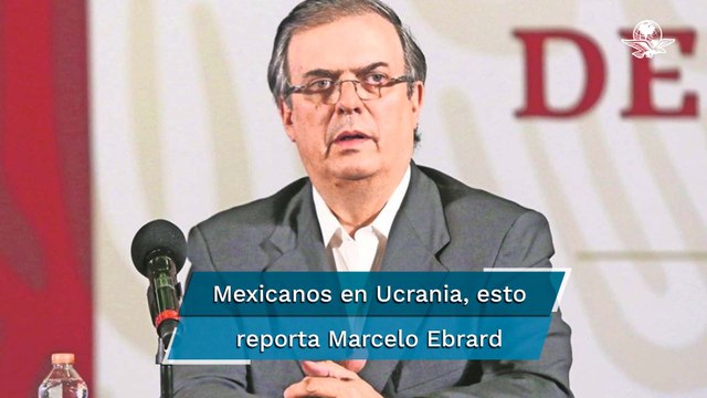 Mexicanos se encuentran bien, dice Ebrard luego de los primeros bombardeos rusos en Ucrania