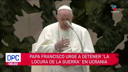 Papa Francisco urge a detener "La locura de la guerra" en Ucrania