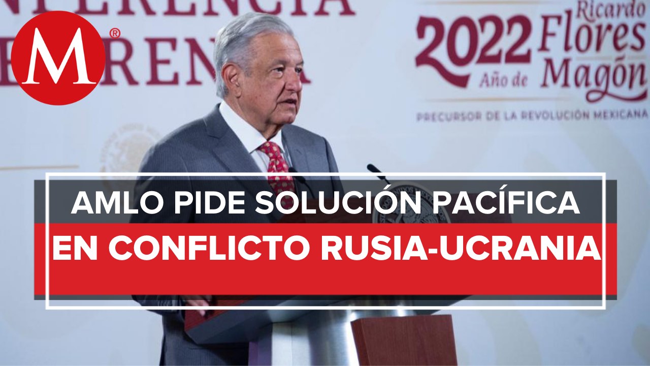 No estamos a favor de ninguna guerra: AMLO sobre conflicto entre Rusia y Ucrania