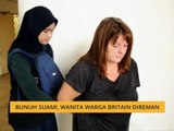 Bunuh suami, wanita warga Britain direman