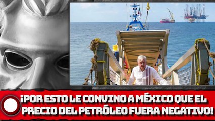 ¡Por esto le convino a México que el precio del petróleo cayera a negativo!
