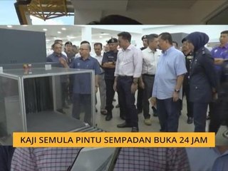 Kaji semula pintu sempadan buka 24 jam