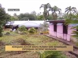 AWANI - Johor: Kerajaan Johor mahu rumah Seri Kenangan diperbaiki secepat mungkin