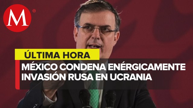 México condena enérgicamente invasión rusa en Ucrania; pide cese al fuego inmediato