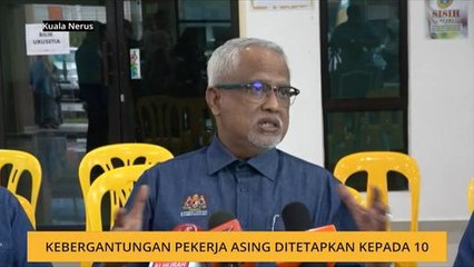 Kebergantungan pekerja asing ditetapkan kepada 10