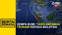 Gempa bumi: Tiada ancaman Tsunami kepada Malaysia
