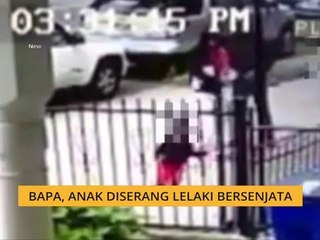 Bapa, anak diserang lelaki bersenjata