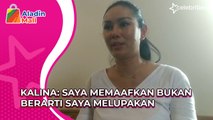 Kalina: Saya Memaafkan Bukan Berarti Saya Melupakan