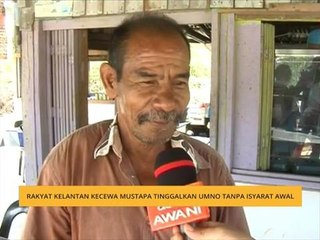 Rakyat Kelantan kecewa Mustapa tinggalkan UMNO tanpa isyarat awal