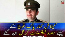 Kelash Kumar becomes first Hindu Lieutenant Colonel of Pakistan Army