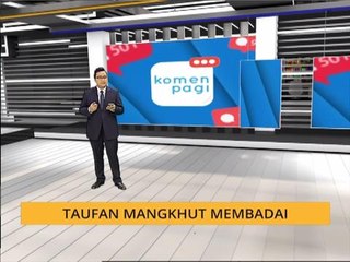 Komen Pagi 15 Sept: Taufan Mangkhut membadai
