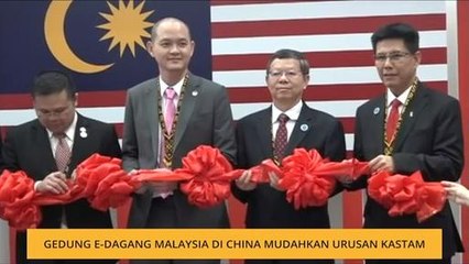 Gedung e-dagang Malaysia di China mudahkan urusan Kastam