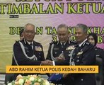 Abd Rahim Ketua Polis Kedah baharu
