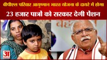 BPL Family Will Come Under Ayushman Bharat Scheme In Haryana| 23 हजार पात्रों को सरकार देगी पेंशन