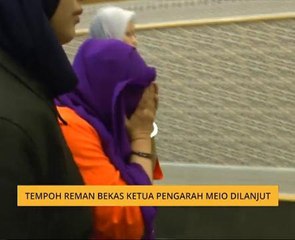 Tempoh reman bekas Ketua Pengarah MEIO dilanjut