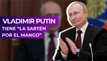 Vladimir Putin tiene “la sartén por el mango”