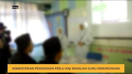Kementerian Pendidikan perlu kaji masalah guru kemurungan