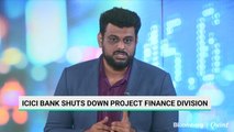 ICICI Bank Shuts Down Its Project Finance Vertical