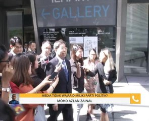 Media tidak wajar dimiliki parti politik? - Azlan Zainal